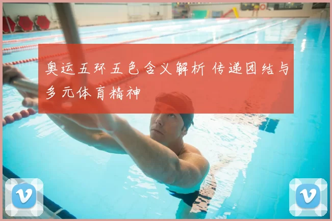奥运五环五色含义解析 传递团结与多元体育精神