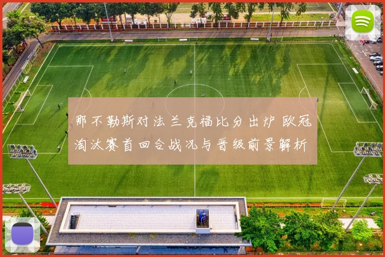 那不勒斯对法兰克福比分出炉 欧冠淘汰赛首回合战况与晋级前景解析
