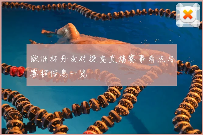 欧洲杯丹麦对捷克直播赛事看点与赛程信息一览