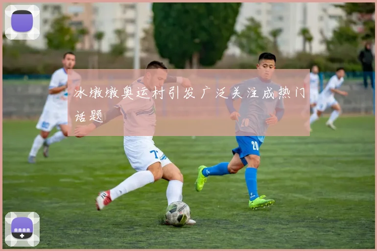 冰墩墩奥运村引发广泛关注成热门话题